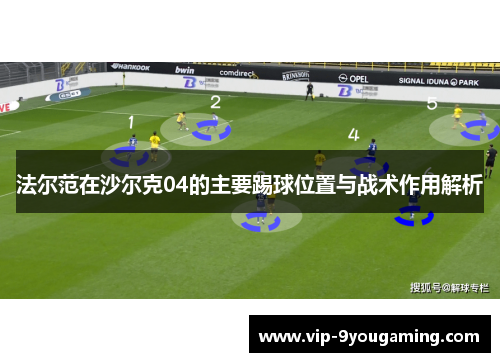 法尔范在沙尔克04的主要踢球位置与战术作用解析 法尔范在沙尔克04的主要踢球位置与战术作用解析