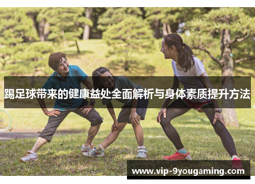 踢足球带来的健康益处全面解析与身体素质提升方法 踢足球带来的健康益处全面解析与身体素质提升方法
